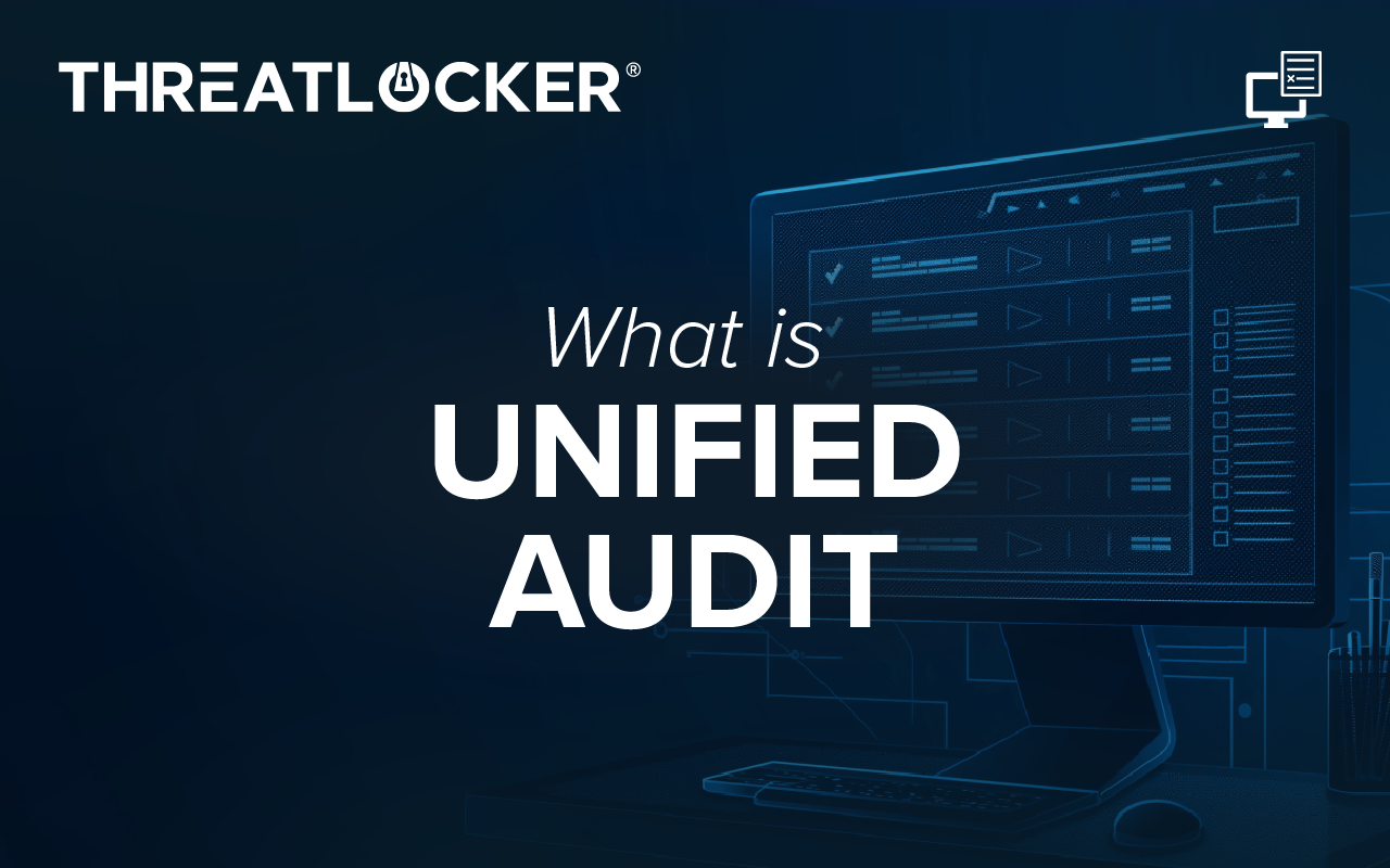 What is the ThreatLocker Unified Audit? ThreatLocker